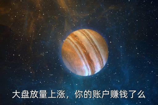 大盤放量上漲，你的賬戶賺錢了么