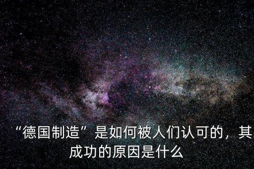 “德國制造”是如何被人們認(rèn)可的，其成功的原因是什么