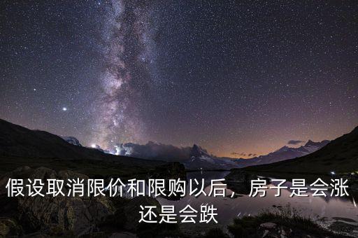 假設取消限價和限購以后，房子是會漲還是會跌