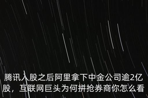 騰訊入股之后阿里拿下中金公司逾2億股，互聯(lián)網(wǎng)巨頭為何拼搶券商你怎么看