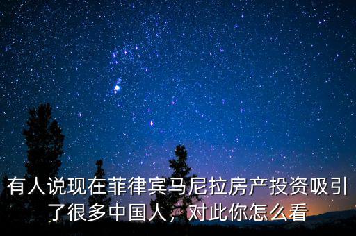 有人說現(xiàn)在菲律賓馬尼拉房產(chǎn)投資吸引了很多中國人，對此你怎么看