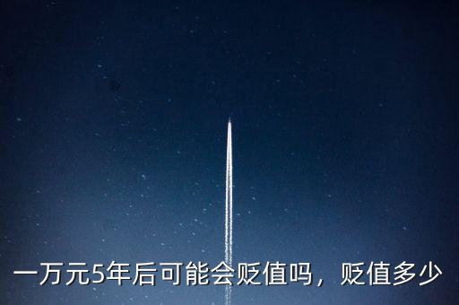 一萬元5年后可能會貶值嗎，貶值多少
