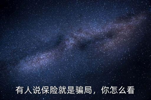 有人說保險(xiǎn)就是騙局，你怎么看