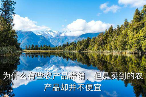 為什么有些農(nóng)產(chǎn)品滯銷(xiāo)，但是買(mǎi)到的農(nóng)產(chǎn)品卻并不便宜