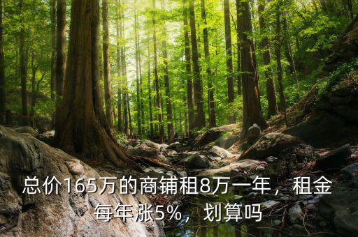 總價(jià)165萬(wàn)的商鋪?zhàn)?萬(wàn)一年，租金每年漲5%，劃算嗎