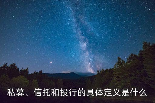 私募、信托和投行的具體定義是什么