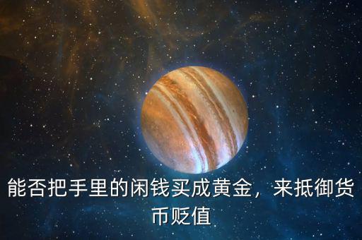 能否把手里的閑錢買成黃金，來抵御貨幣貶值