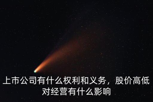 上市公司有什么權(quán)利和義務(wù)，股價(jià)高低對經(jīng)營有什么影響