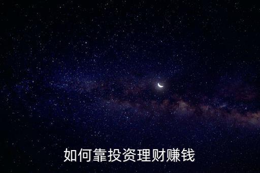 如何靠投資理財(cái)賺錢