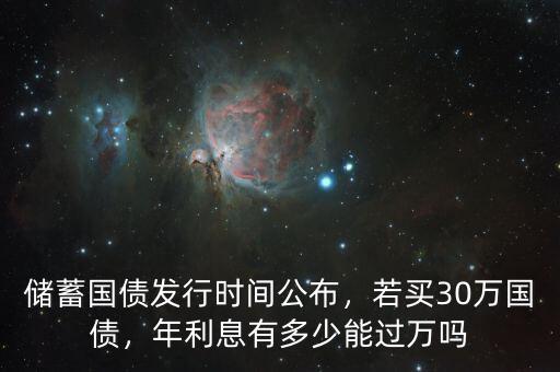 儲蓄國債發(fā)行時間公布，若買30萬國債，年利息有多少能過萬嗎
