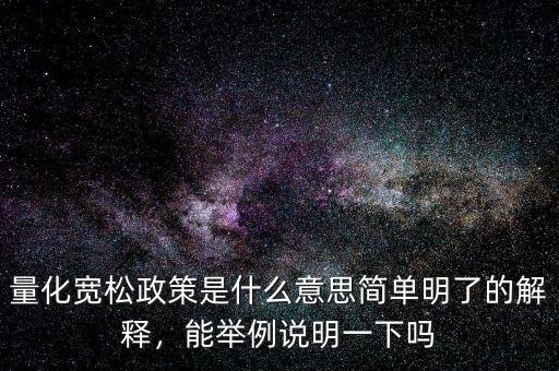 量化寬松政策是什么意思簡(jiǎn)單明了的解釋，能舉例說(shuō)明一下嗎