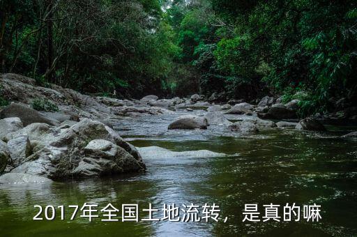 2017年全國(guó)土地流轉(zhuǎn)，是真的嘛