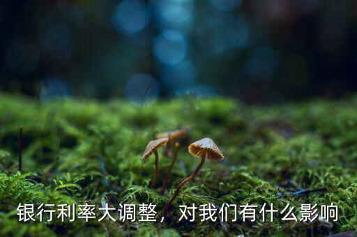 銀行利率大調(diào)整，對(duì)我們有什么影響