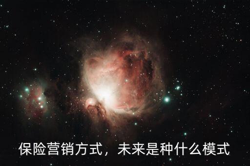 保險營銷方式，未來是種什么模式