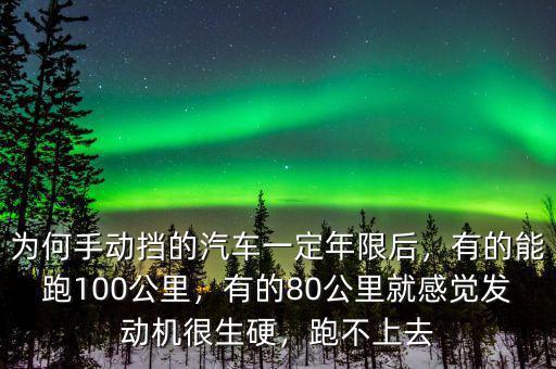 為何手動(dòng)擋的汽車一定年限后，有的能跑100公里，有的80公里就感覺發(fā)動(dòng)機(jī)很生硬，跑不上去
