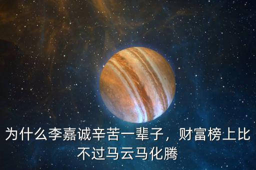 為什么李嘉誠辛苦一輩子，財富榜上比不過馬云馬化騰