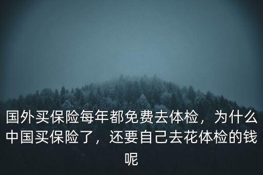 國外買保險每年都免費(fèi)去體檢，為什么中國買保險了，還要自己去花體檢的錢呢
