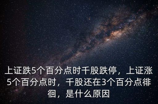 上證跌5個百分點時千股跌停，上證漲5個百分點時，千股還在3個百分點徘徊，是什么原因