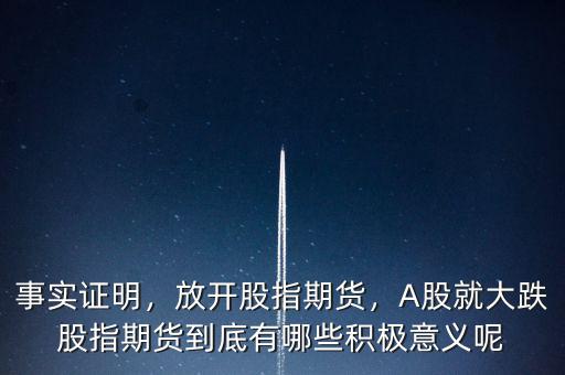 事實(shí)證明，放開股指期貨，A股就大跌股指期貨到底有哪些積極意義呢