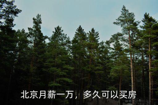 北京月薪一萬，多久可以買房