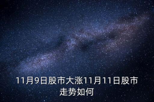 11月9日股市大漲11月11日股市走勢(shì)如何