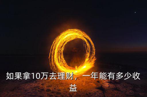 如果拿10萬去理財，一年能有多少收益