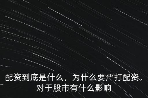 配資到底是什么，為什么要嚴打配資，對于股市有什么影響