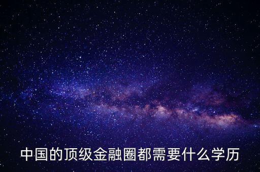 中國的頂級(jí)金融圈都需要什么學(xué)歷