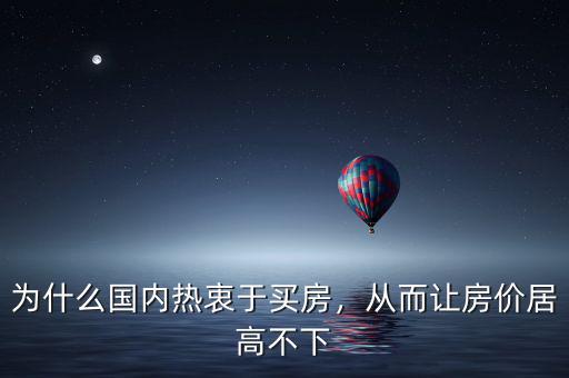 為什么國內(nèi)熱衷于買房，從而讓房價居高不下
