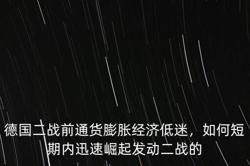 德國二戰(zhàn)前通貨膨脹經(jīng)濟(jì)低迷，如何短期內(nèi)迅速崛起發(fā)動(dòng)二戰(zhàn)的