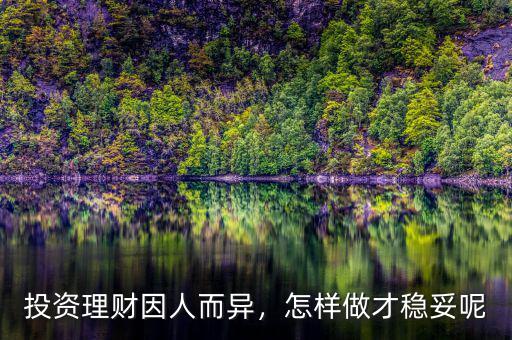 投資理財(cái)因人而異，怎樣做才穩(wěn)妥呢