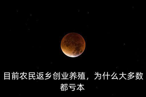 目前農(nóng)民返鄉(xiāng)創(chuàng)業(yè)養(yǎng)殖，為什么大多數(shù)都虧本