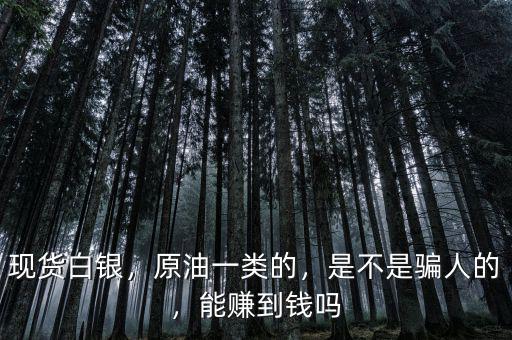 現(xiàn)貨白銀，原油一類的，是不是騙人的，能賺到錢嗎