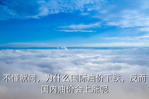不懂就問，為什么國際油價(jià)下跌，反而國內(nèi)油價(jià)會上漲呢