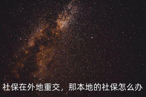社保在外地重交，那本地的社保怎么辦