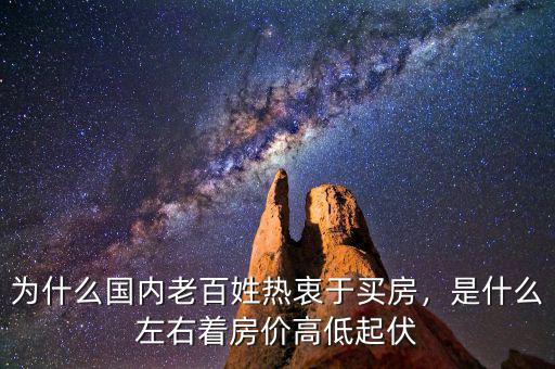 為什么國內(nèi)老百姓熱衷于買房，是什么左右著房價高低起伏