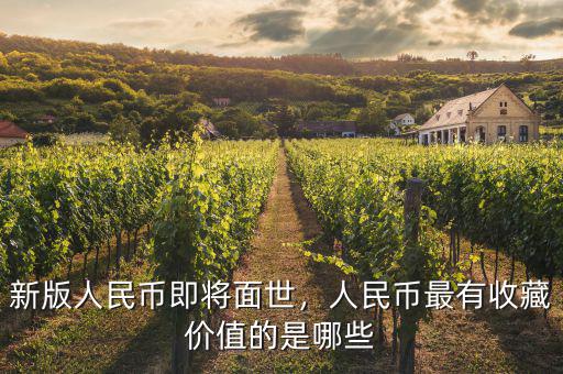 新版人民幣即將面世，人民幣最有收藏價值的是哪些