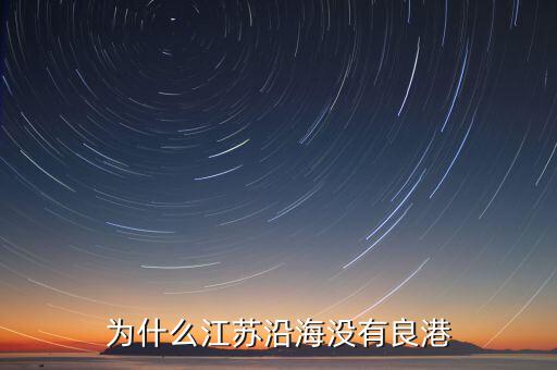 為什么一帶一路沒(méi)有江蘇,為什么江蘇沿海沒(méi)有良港