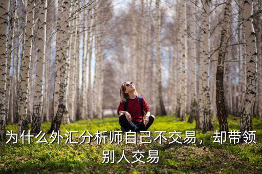為什么外匯分析師自己不交易，卻帶領(lǐng)別人交易