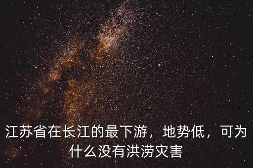 江蘇省在長江的最下游，地勢低，可為什么沒有洪澇災害