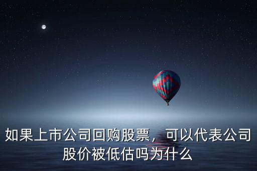 如果上市公司回購股票，可以代表公司股價(jià)被低估嗎為什么