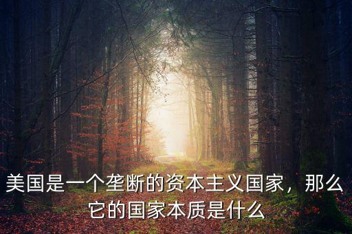 美國是一個壟斷的資本主義國家，那么它的國家本質(zhì)是什么