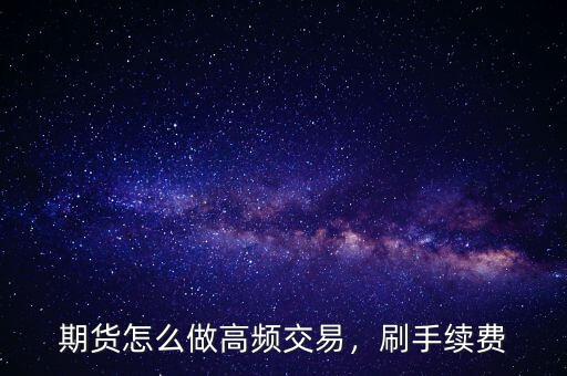 期貨怎么做高頻交易，刷手續(xù)費(fèi)