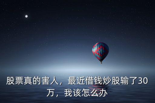 股票真的害人，最近借錢(qián)炒股輸了30萬(wàn)，我該怎么辦