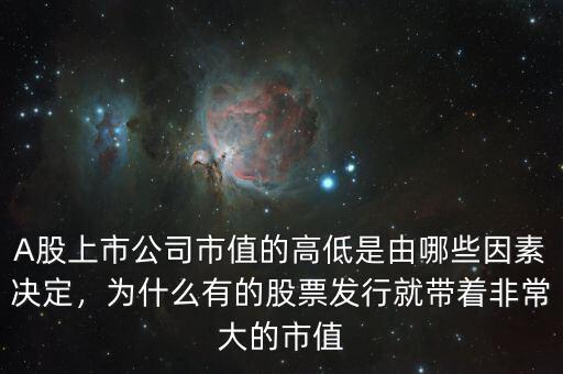 A股上市公司市值的高低是由哪些因素決定，為什么有的股票發(fā)行就帶著非常大的市值