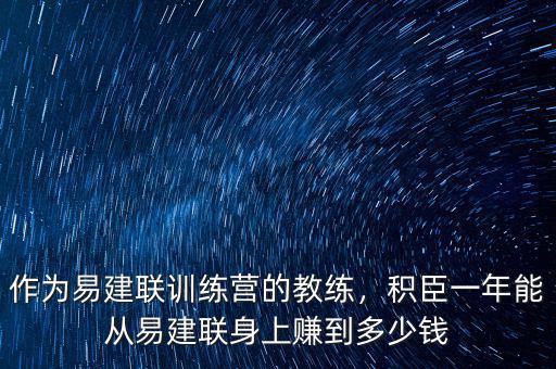 作為易建聯(lián)訓(xùn)練營的教練，積臣一年能從易建聯(lián)身上賺到多少錢