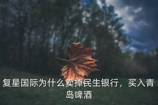 復(fù)星國(guó)際為什么賣掉民生銀行，買入青島啤酒