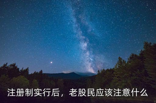 注冊(cè)制實(shí)行后，老股民應(yīng)該注意什么
