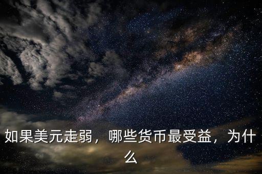 如果美元走弱，哪些貨幣最受益，為什么