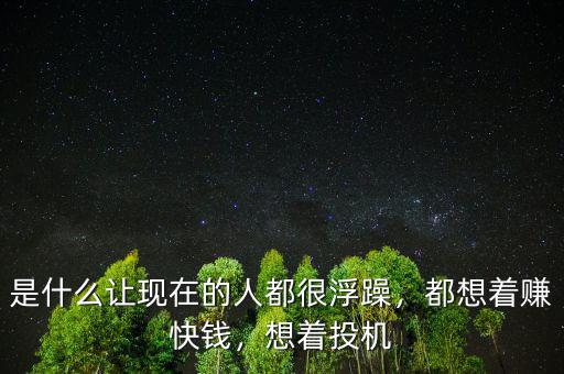 是什么讓現(xiàn)在的人都很浮躁，都想著賺快錢(qián)，想著投機(jī)